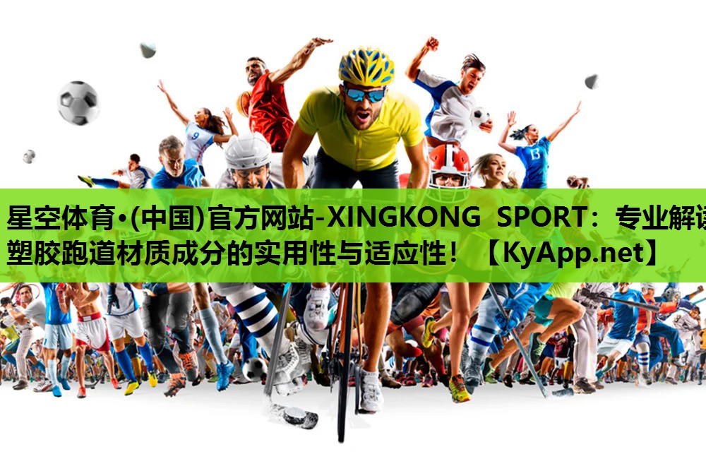 星空体育·(中国)官方网站-XINGKONG SPORT：专业解读塑胶跑道材质成分的实用性与适应性！