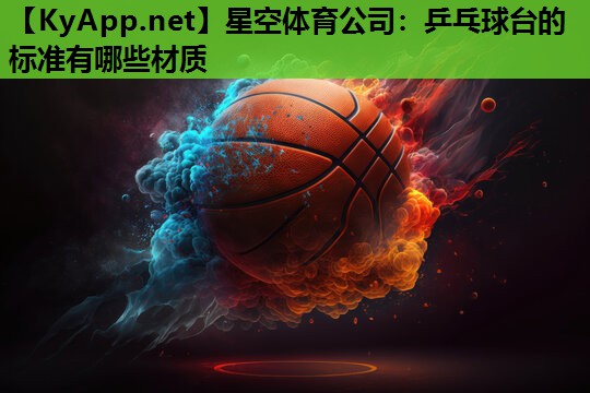 星空体育公司：乒乓球台的标准有哪些材质