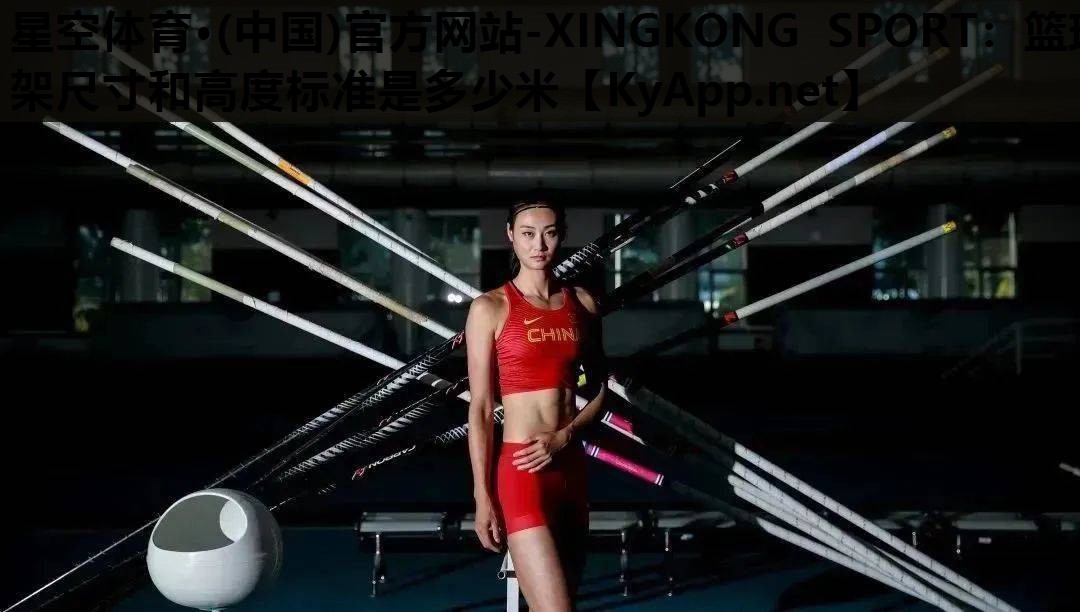 星空体育·(中国)官方网站-XINGKONG SPORT：篮球架尺寸和高度标准是多少米