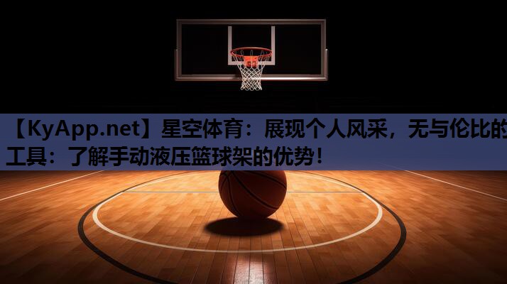 展现个人风采，无与伦比的工具：了解手动液压篮球架的优势！